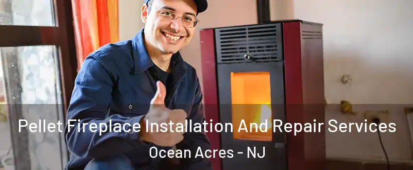  Pellet Fireplace Installation And Repair Services Ocean Acres - NJ
