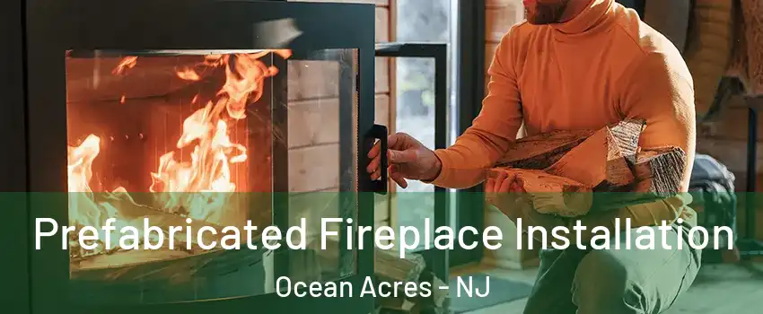  Prefabricated Fireplace Installation Ocean Acres - NJ